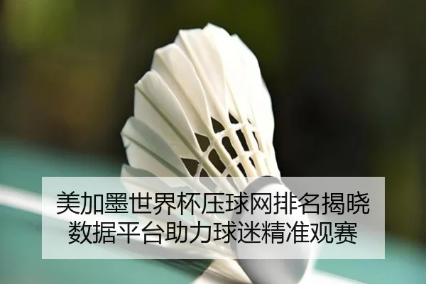 美加墨世界杯压球网排名揭晓 数据平台助力球迷精准观赛